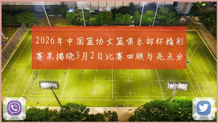 2026年中国篮协女篮俱乐部杯精彩赛果揭晓3月2日比赛回顾与亮点分析